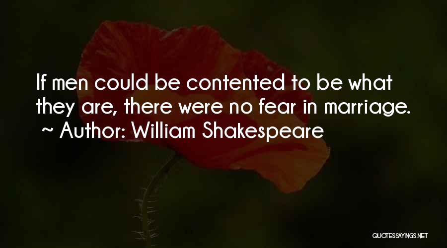 William Shakespeare Quotes: If Men Could Be Contented To Be What They Are, There Were No Fear In Marriage.
