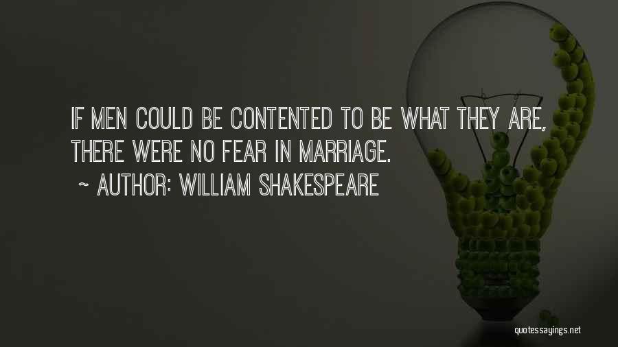 William Shakespeare Quotes: If Men Could Be Contented To Be What They Are, There Were No Fear In Marriage.