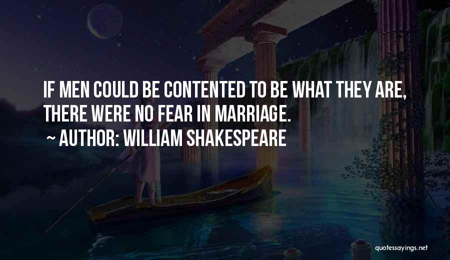 William Shakespeare Quotes: If Men Could Be Contented To Be What They Are, There Were No Fear In Marriage.