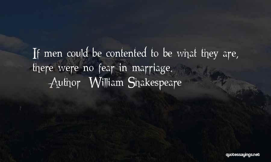 William Shakespeare Quotes: If Men Could Be Contented To Be What They Are, There Were No Fear In Marriage.