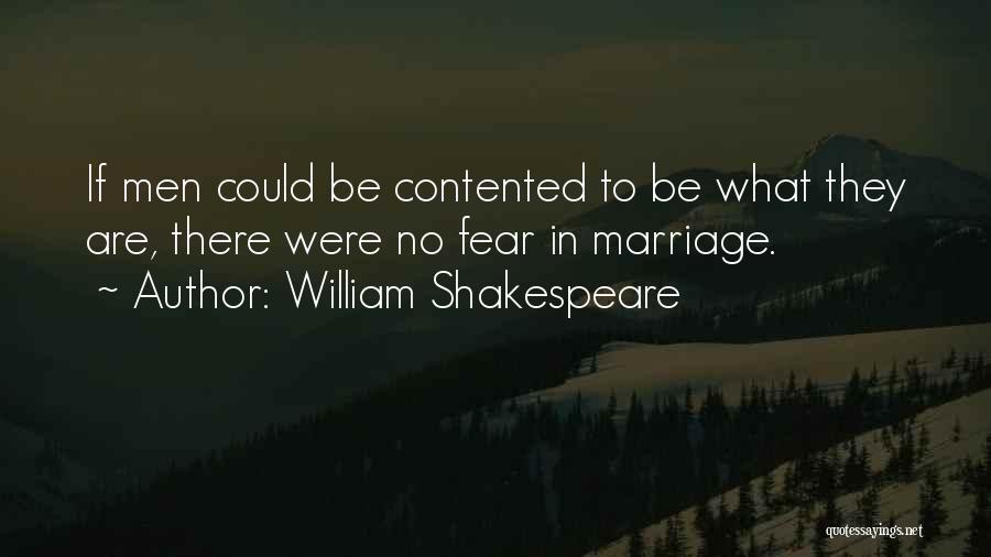 William Shakespeare Quotes: If Men Could Be Contented To Be What They Are, There Were No Fear In Marriage.