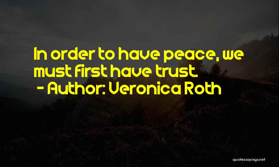 Veronica Roth Quotes: In Order To Have Peace, We Must First Have Trust.