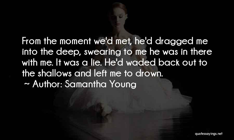 Samantha Young Quotes: From The Moment We'd Met, He'd Dragged Me Into The Deep, Swearing To Me He Was In There With Me.