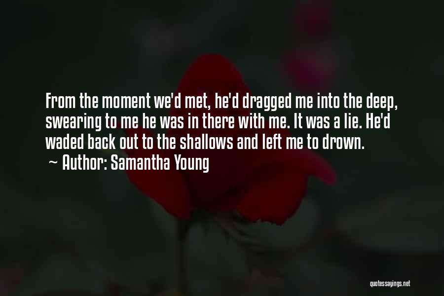 Samantha Young Quotes: From The Moment We'd Met, He'd Dragged Me Into The Deep, Swearing To Me He Was In There With Me.