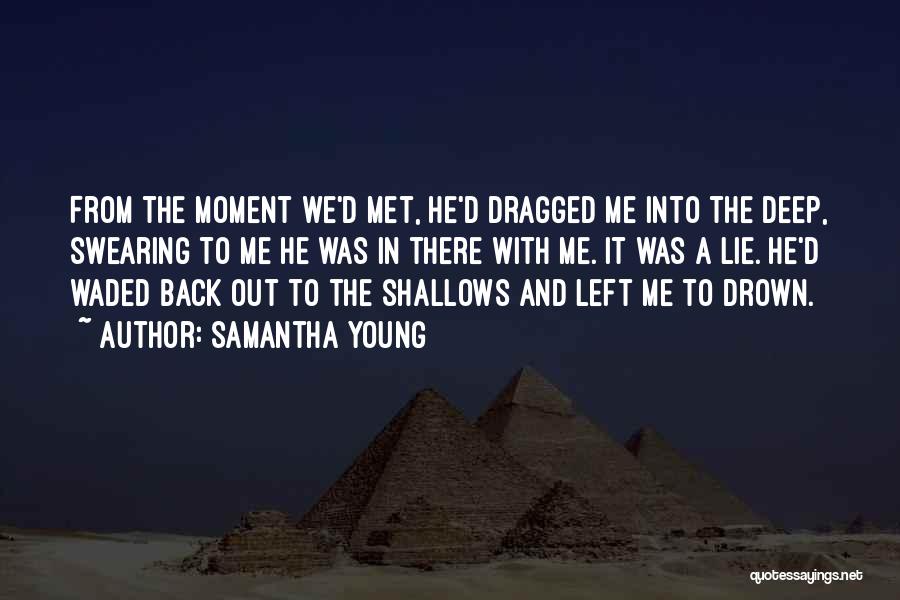 Samantha Young Quotes: From The Moment We'd Met, He'd Dragged Me Into The Deep, Swearing To Me He Was In There With Me.