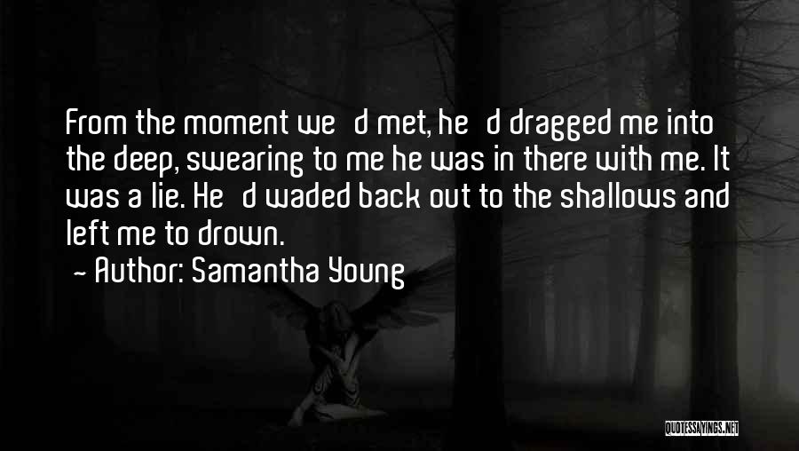 Samantha Young Quotes: From The Moment We'd Met, He'd Dragged Me Into The Deep, Swearing To Me He Was In There With Me.