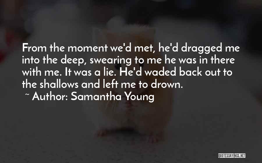 Samantha Young Quotes: From The Moment We'd Met, He'd Dragged Me Into The Deep, Swearing To Me He Was In There With Me.