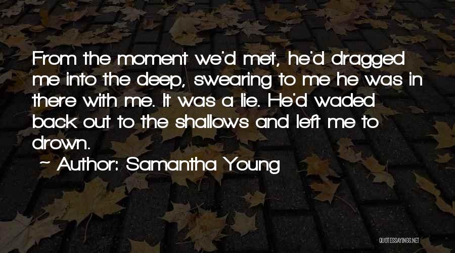 Samantha Young Quotes: From The Moment We'd Met, He'd Dragged Me Into The Deep, Swearing To Me He Was In There With Me.