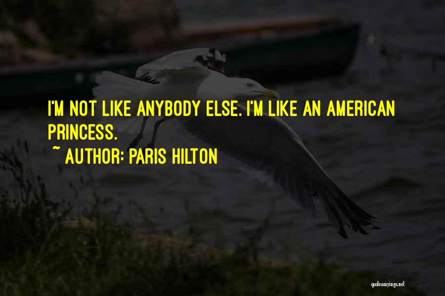 Paris Hilton Quotes: I'm Not Like Anybody Else. I'm Like An American Princess.