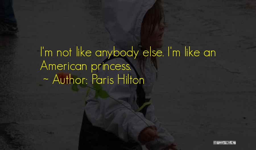 Paris Hilton Quotes: I'm Not Like Anybody Else. I'm Like An American Princess.