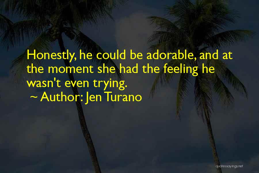Jen Turano Quotes: Honestly, He Could Be Adorable, And At The Moment She Had The Feeling He Wasn't Even Trying.