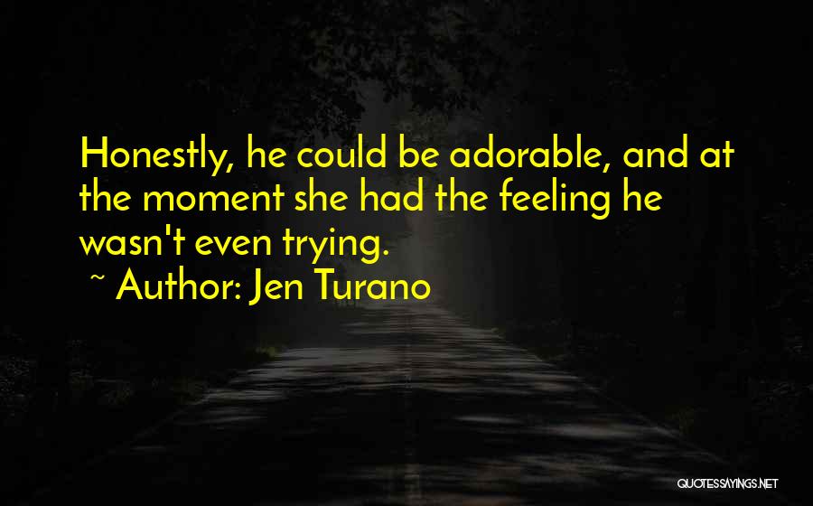 Jen Turano Quotes: Honestly, He Could Be Adorable, And At The Moment She Had The Feeling He Wasn't Even Trying.