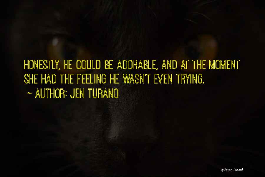 Jen Turano Quotes: Honestly, He Could Be Adorable, And At The Moment She Had The Feeling He Wasn't Even Trying.