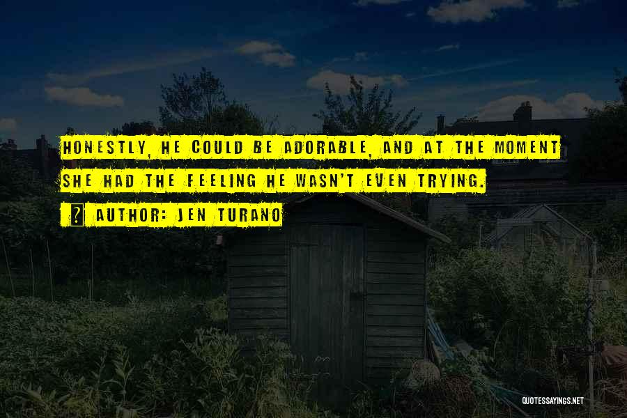 Jen Turano Quotes: Honestly, He Could Be Adorable, And At The Moment She Had The Feeling He Wasn't Even Trying.
