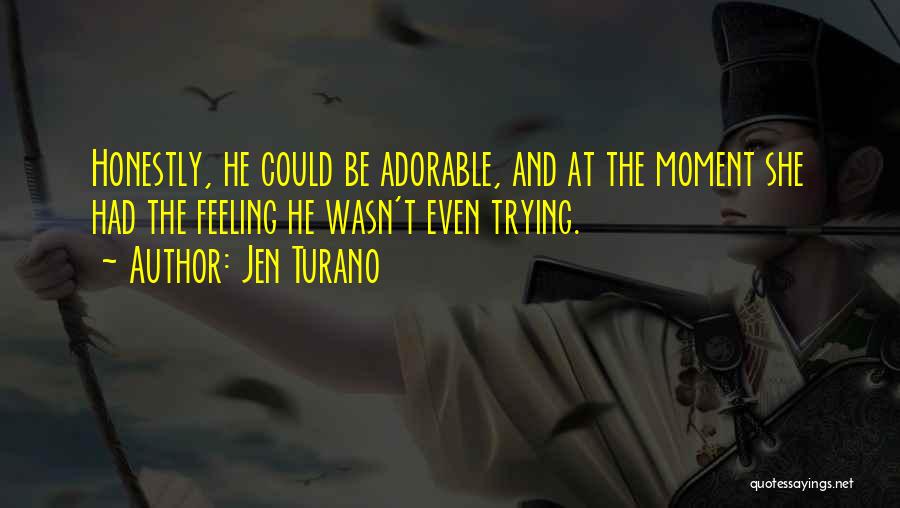 Jen Turano Quotes: Honestly, He Could Be Adorable, And At The Moment She Had The Feeling He Wasn't Even Trying.