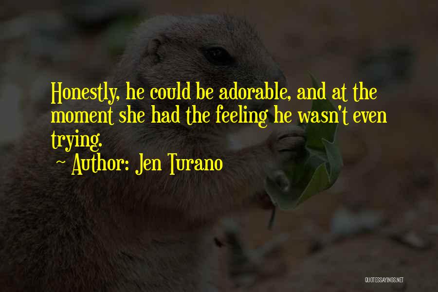 Jen Turano Quotes: Honestly, He Could Be Adorable, And At The Moment She Had The Feeling He Wasn't Even Trying.