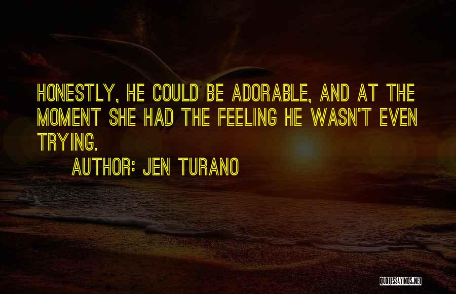 Jen Turano Quotes: Honestly, He Could Be Adorable, And At The Moment She Had The Feeling He Wasn't Even Trying.
