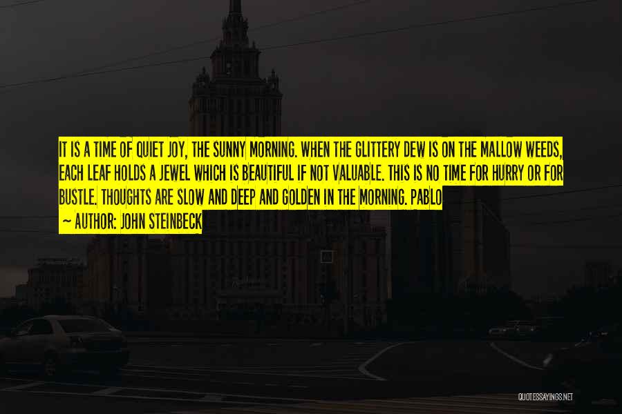 John Steinbeck Quotes: It Is A Time Of Quiet Joy, The Sunny Morning. When The Glittery Dew Is On The Mallow Weeds, Each