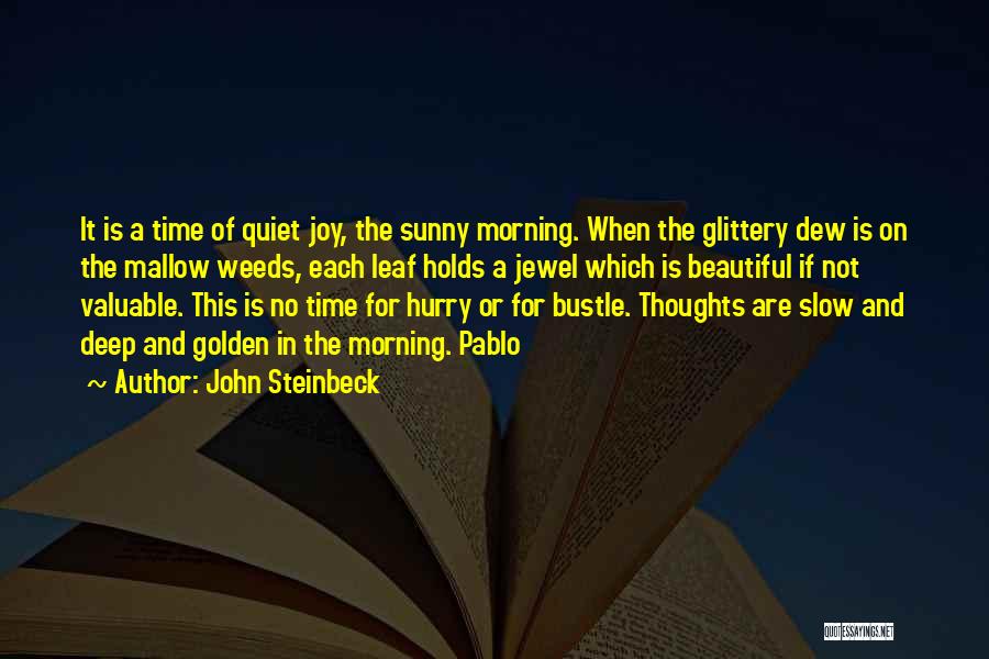 John Steinbeck Quotes: It Is A Time Of Quiet Joy, The Sunny Morning. When The Glittery Dew Is On The Mallow Weeds, Each