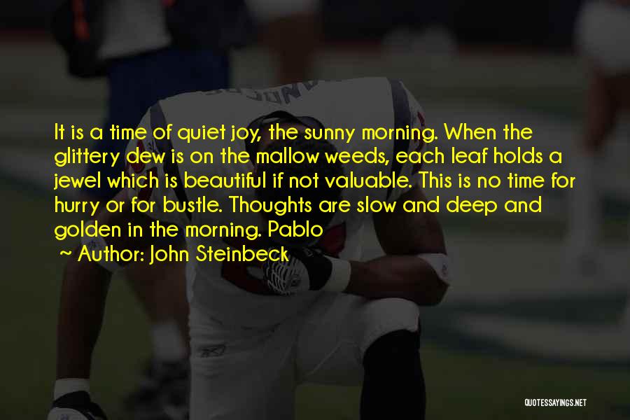 John Steinbeck Quotes: It Is A Time Of Quiet Joy, The Sunny Morning. When The Glittery Dew Is On The Mallow Weeds, Each