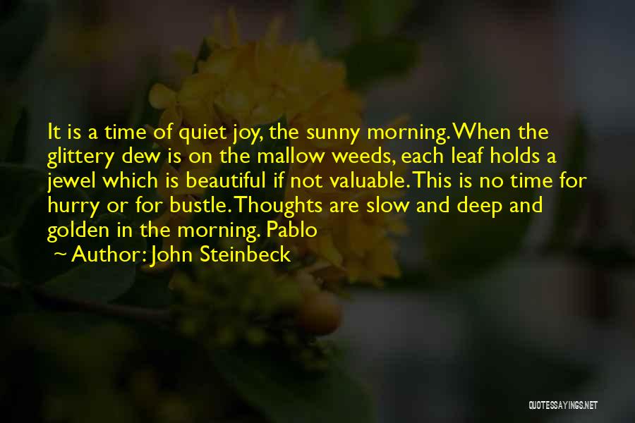 John Steinbeck Quotes: It Is A Time Of Quiet Joy, The Sunny Morning. When The Glittery Dew Is On The Mallow Weeds, Each