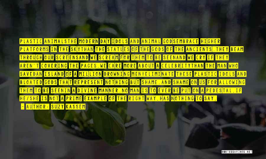 Suzy Kassem Quotes: Plastic Animalsthe Modern Day Idols And Animal Godsembrace Higher Platforms In The Skythan The Statues Of The Gods Of The