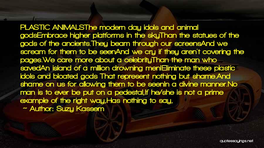 Suzy Kassem Quotes: Plastic Animalsthe Modern Day Idols And Animal Godsembrace Higher Platforms In The Skythan The Statues Of The Gods Of The