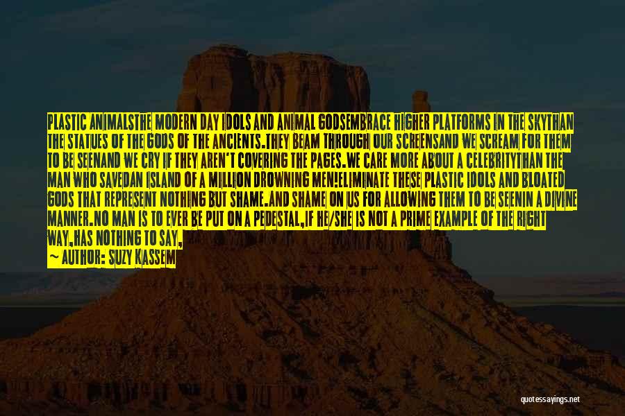 Suzy Kassem Quotes: Plastic Animalsthe Modern Day Idols And Animal Godsembrace Higher Platforms In The Skythan The Statues Of The Gods Of The