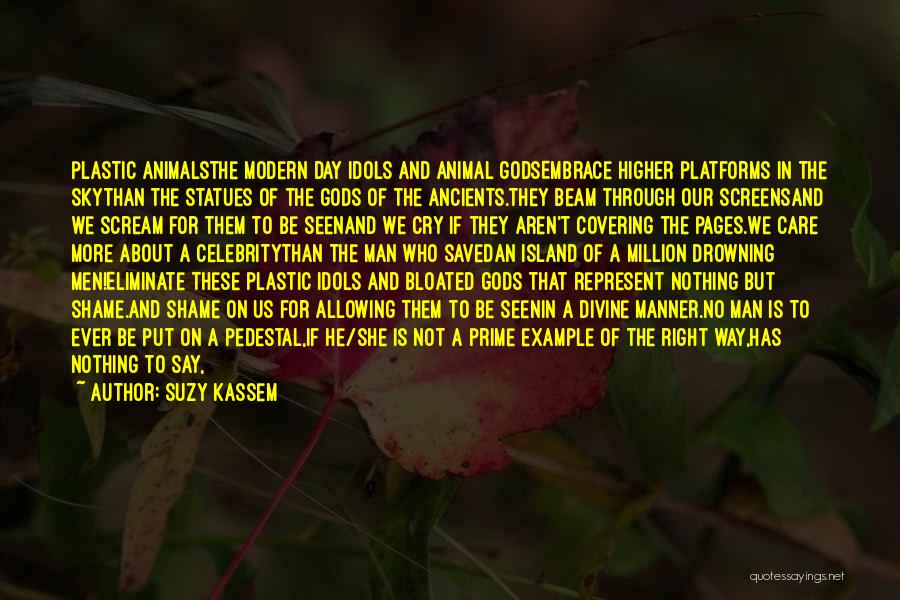 Suzy Kassem Quotes: Plastic Animalsthe Modern Day Idols And Animal Godsembrace Higher Platforms In The Skythan The Statues Of The Gods Of The