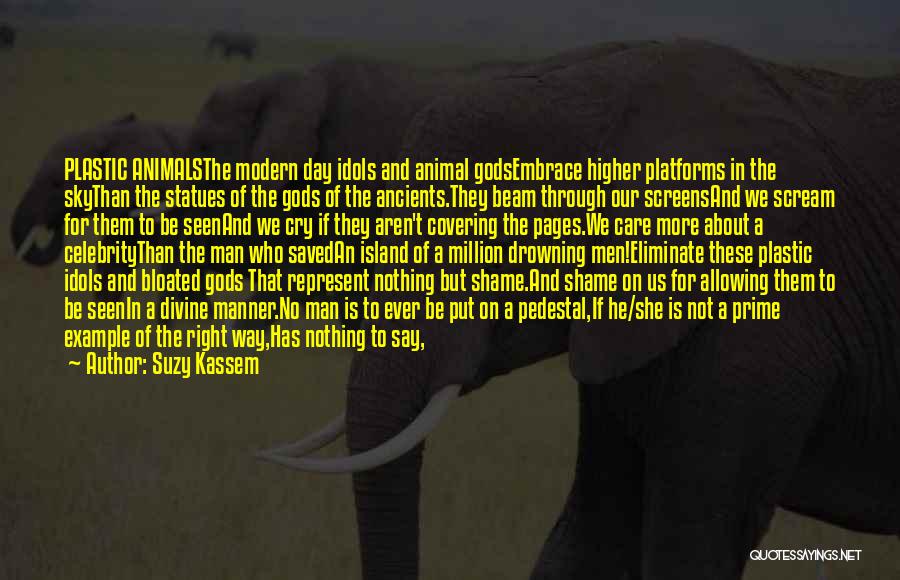 Suzy Kassem Quotes: Plastic Animalsthe Modern Day Idols And Animal Godsembrace Higher Platforms In The Skythan The Statues Of The Gods Of The