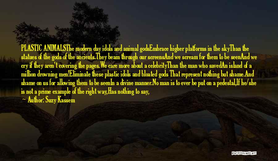 Suzy Kassem Quotes: Plastic Animalsthe Modern Day Idols And Animal Godsembrace Higher Platforms In The Skythan The Statues Of The Gods Of The