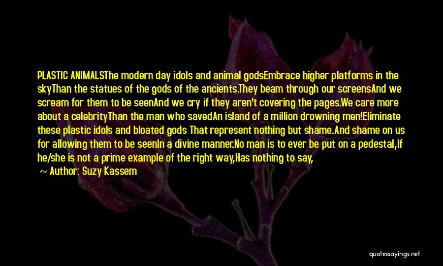 Suzy Kassem Quotes: Plastic Animalsthe Modern Day Idols And Animal Godsembrace Higher Platforms In The Skythan The Statues Of The Gods Of The