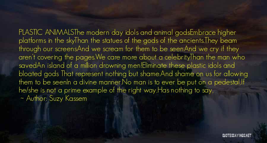 Suzy Kassem Quotes: Plastic Animalsthe Modern Day Idols And Animal Godsembrace Higher Platforms In The Skythan The Statues Of The Gods Of The