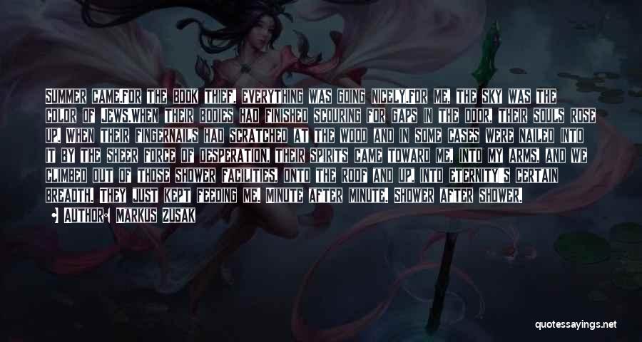 Markus Zusak Quotes: Summer Came.for The Book Thief, Everything Was Going Nicely.for Me, The Sky Was The Color Of Jews.when Their Bodies Had