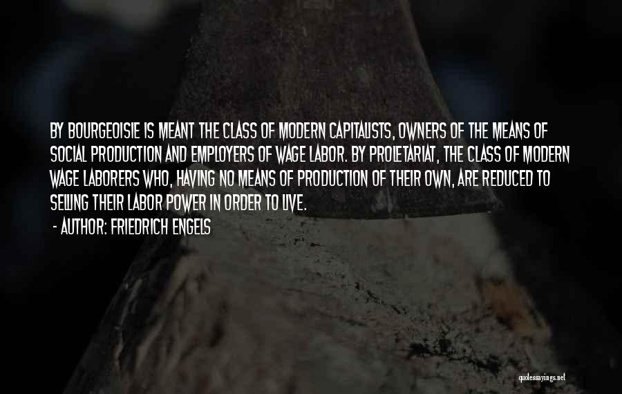 Friedrich Engels Quotes: By Bourgeoisie Is Meant The Class Of Modern Capitalists, Owners Of The Means Of Social Production And Employers Of Wage