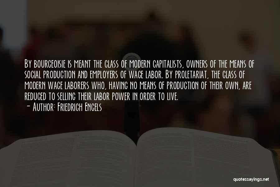Friedrich Engels Quotes: By Bourgeoisie Is Meant The Class Of Modern Capitalists, Owners Of The Means Of Social Production And Employers Of Wage