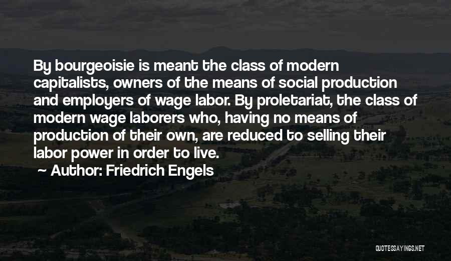 Friedrich Engels Quotes: By Bourgeoisie Is Meant The Class Of Modern Capitalists, Owners Of The Means Of Social Production And Employers Of Wage