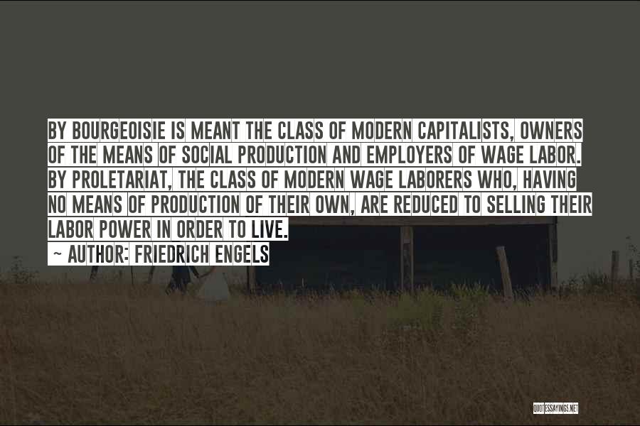 Friedrich Engels Quotes: By Bourgeoisie Is Meant The Class Of Modern Capitalists, Owners Of The Means Of Social Production And Employers Of Wage