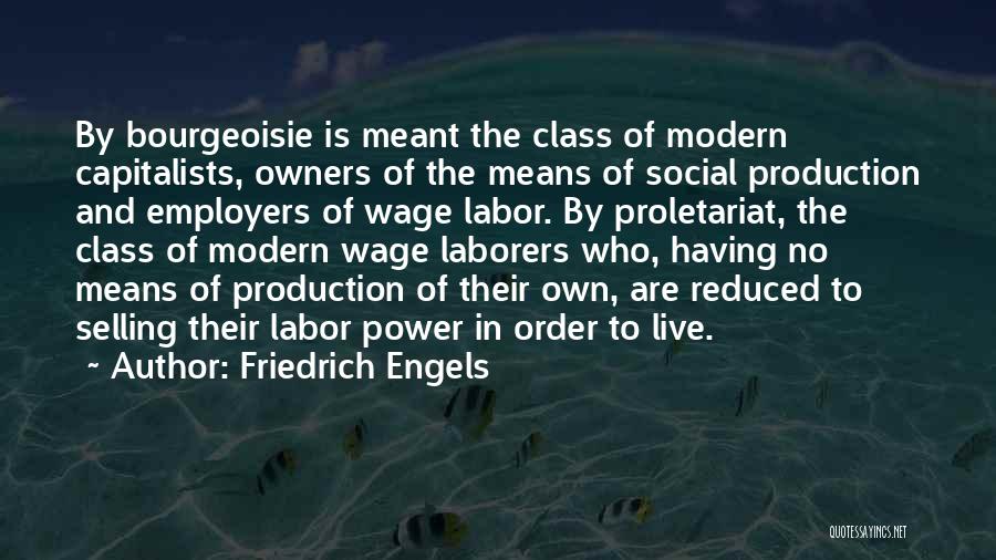 Friedrich Engels Quotes: By Bourgeoisie Is Meant The Class Of Modern Capitalists, Owners Of The Means Of Social Production And Employers Of Wage