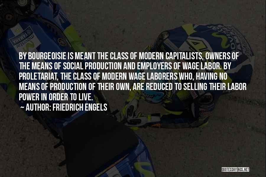 Friedrich Engels Quotes: By Bourgeoisie Is Meant The Class Of Modern Capitalists, Owners Of The Means Of Social Production And Employers Of Wage