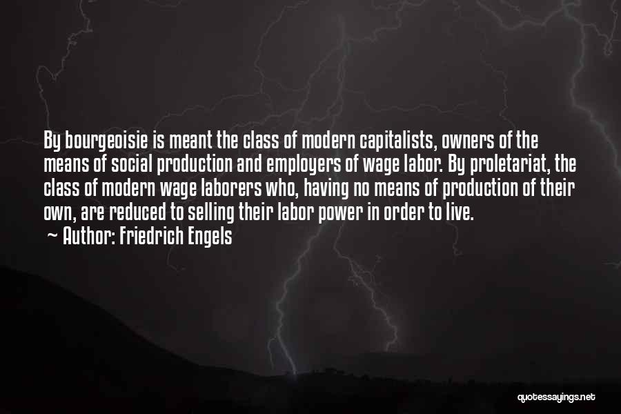 Friedrich Engels Quotes: By Bourgeoisie Is Meant The Class Of Modern Capitalists, Owners Of The Means Of Social Production And Employers Of Wage