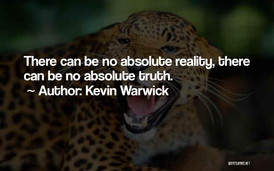 Kevin Warwick Quotes: There Can Be No Absolute Reality, There Can Be No Absolute Truth.
