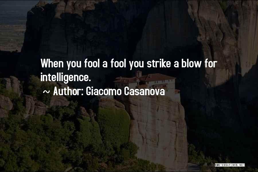 Giacomo Casanova Quotes: When You Fool A Fool You Strike A Blow For Intelligence.