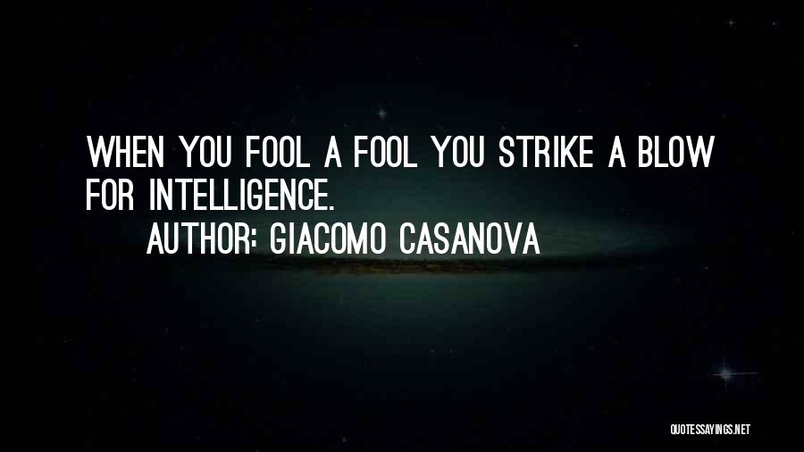 Giacomo Casanova Quotes: When You Fool A Fool You Strike A Blow For Intelligence.