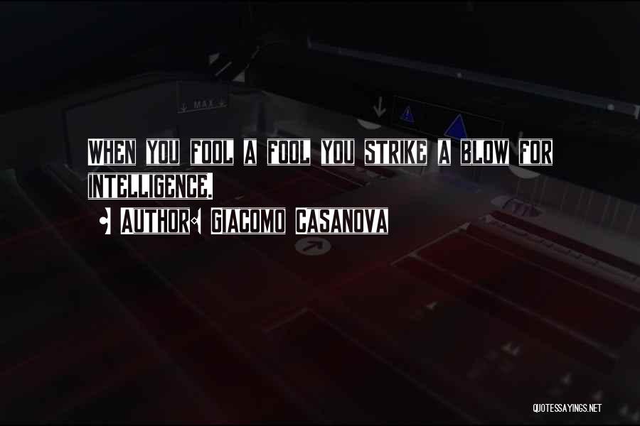Giacomo Casanova Quotes: When You Fool A Fool You Strike A Blow For Intelligence.