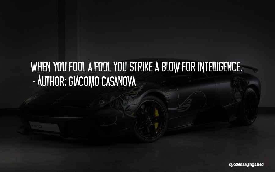 Giacomo Casanova Quotes: When You Fool A Fool You Strike A Blow For Intelligence.