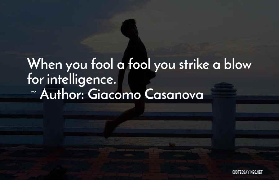 Giacomo Casanova Quotes: When You Fool A Fool You Strike A Blow For Intelligence.