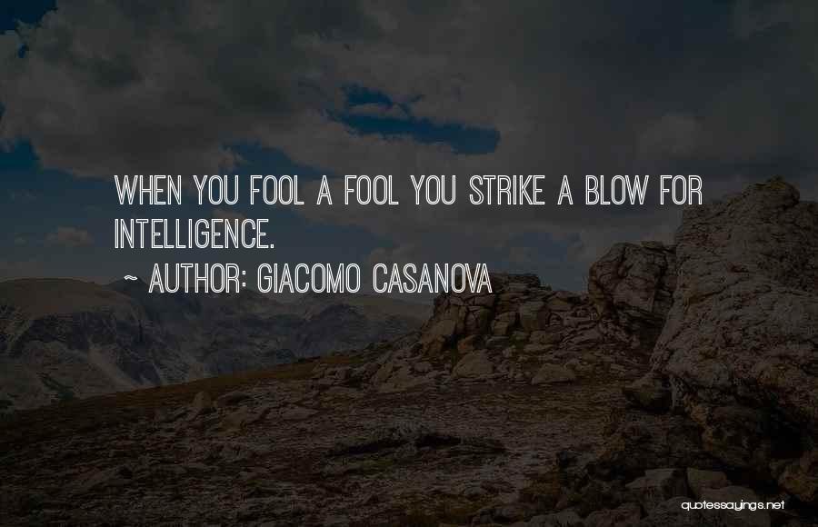 Giacomo Casanova Quotes: When You Fool A Fool You Strike A Blow For Intelligence.