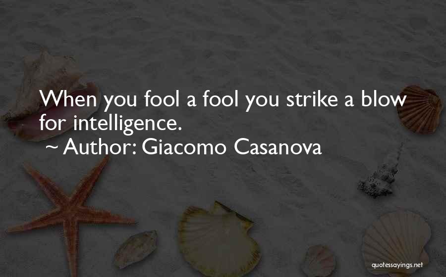 Giacomo Casanova Quotes: When You Fool A Fool You Strike A Blow For Intelligence.