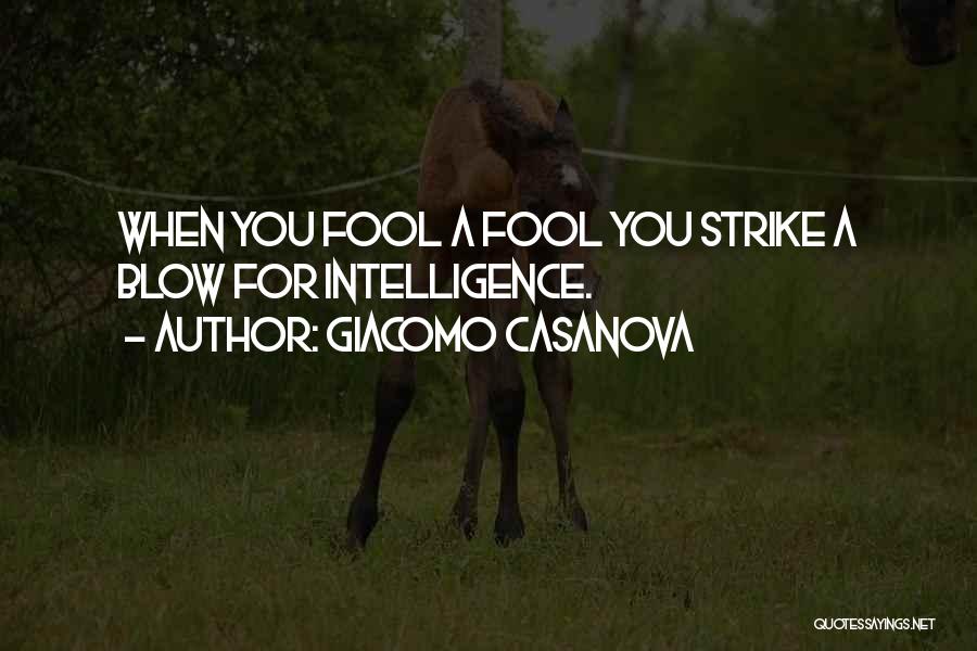 Giacomo Casanova Quotes: When You Fool A Fool You Strike A Blow For Intelligence.